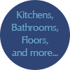 Kitchens, Bathrooms, Floors, and More...